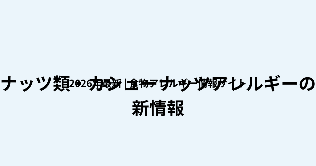 カシューナッツアレルギーの最新情報